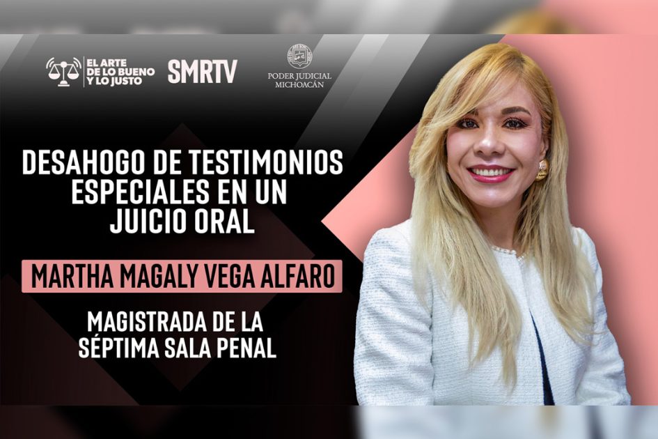 Magistrada Martha Magaly Vega Alfaro habla sobre el desahogo de testimonios especiales en un juicio oral en El Arte de lo Bueno y lo Justo